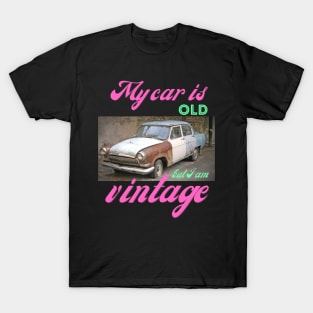 My car is old, but I am vintage. T-Shirt